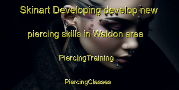 Skinart Developing develop new piercing skills in Waldon area | PiercingTraining | PiercingClasses | SkinartTraining-United States