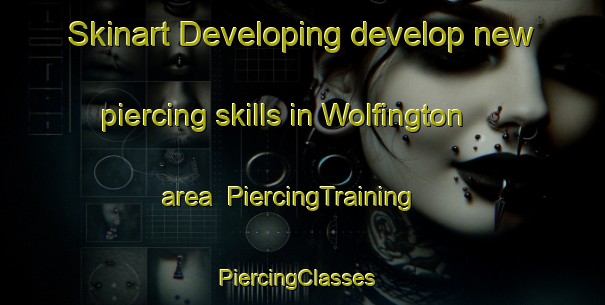 Skinart Developing develop new piercing skills in Wolfington area | PiercingTraining | PiercingClasses | SkinartTraining-United States