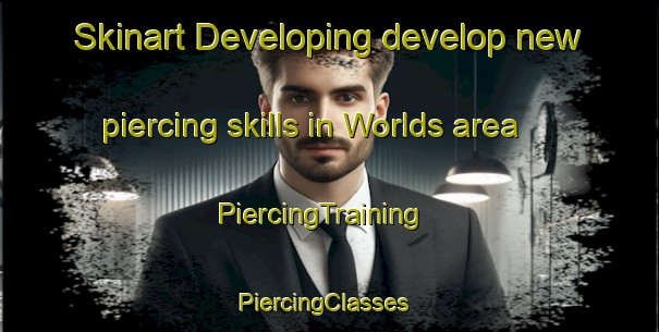 Skinart Developing develop new piercing skills in Worlds area | PiercingTraining | PiercingClasses | SkinartTraining-United States