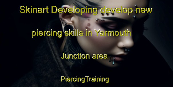 Skinart Developing develop new piercing skills in Yarmouth Junction area | #PiercingTraining #PiercingClasses #SkinartTraining-United States