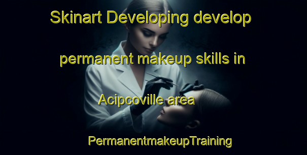 Skinart Developing develop permanent makeup skills in Acipcoville area | #PermanentmakeupTraining #PermanentmakeupClasses #SkinartTraining-United States