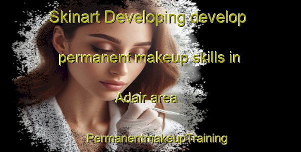 Skinart Developing develop permanent makeup skills in Adair area | #PermanentmakeupTraining #PermanentmakeupClasses #SkinartTraining-United States