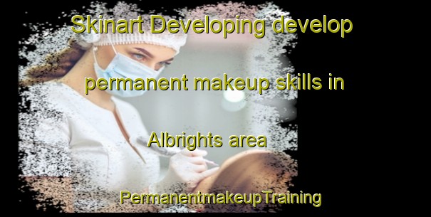 Skinart Developing develop permanent makeup skills in Albrights area | PermanentmakeupTraining | PermanentmakeupClasses | SkinartTraining-United States