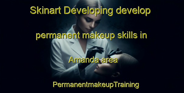 Skinart Developing develop permanent makeup skills in Amanda area | #PermanentmakeupTraining #PermanentmakeupClasses #SkinartTraining-United States