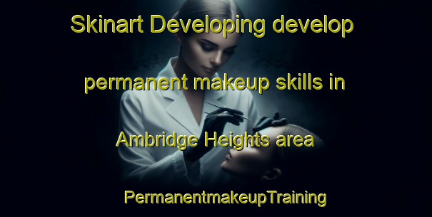 Skinart Developing develop permanent makeup skills in Ambridge Heights area | #PermanentmakeupTraining #PermanentmakeupClasses #SkinartTraining-United States