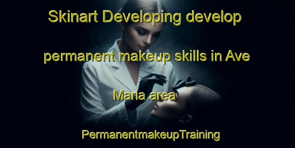 Skinart Developing develop permanent makeup skills in Ave Maria area | PermanentmakeupTraining | PermanentmakeupClasses | SkinartTraining-United States