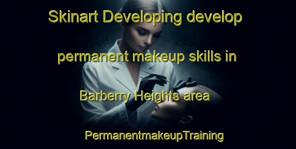 Skinart Developing develop permanent makeup skills in Barberry Heights area | #PermanentmakeupTraining #PermanentmakeupClasses #SkinartTraining-United States