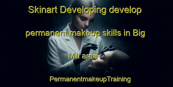 Skinart Developing develop permanent makeup skills in Big Mill area | #PermanentmakeupTraining #PermanentmakeupClasses #SkinartTraining-United States