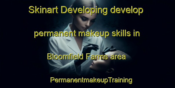 Skinart Developing develop permanent makeup skills in Bloomfield Farms area | #PermanentmakeupTraining #PermanentmakeupClasses #SkinartTraining-United States