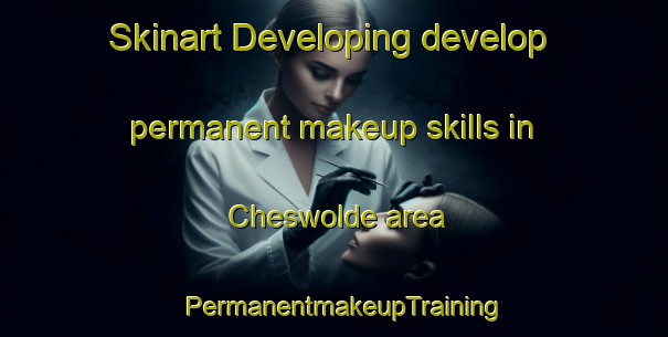 Skinart Developing develop permanent makeup skills in Cheswolde area | PermanentmakeupTraining | PermanentmakeupClasses | SkinartTraining-United States