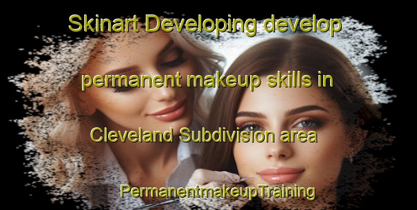 Skinart Developing develop permanent makeup skills in Cleveland Subdivision area | #PermanentmakeupTraining #PermanentmakeupClasses #SkinartTraining-United States