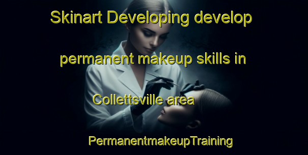 Skinart Developing develop permanent makeup skills in Collettsville area | #PermanentmakeupTraining #PermanentmakeupClasses #SkinartTraining-United States