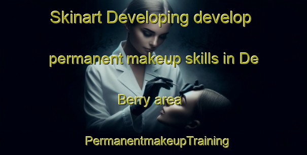 Skinart Developing develop permanent makeup skills in De Berry area | PermanentmakeupTraining | PermanentmakeupClasses | SkinartTraining-United States