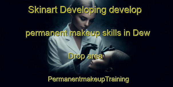 Skinart Developing develop permanent makeup skills in Dew Drop area | PermanentmakeupTraining | PermanentmakeupClasses | SkinartTraining-United States