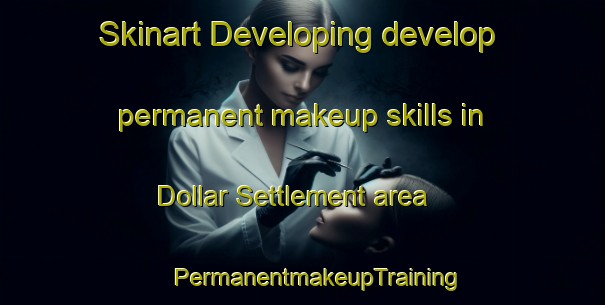 Skinart Developing develop permanent makeup skills in Dollar Settlement area | #PermanentmakeupTraining #PermanentmakeupClasses #SkinartTraining-United States