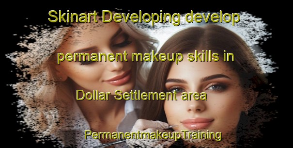 Skinart Developing develop permanent makeup skills in Dollar Settlement area | #PermanentmakeupTraining #PermanentmakeupClasses #SkinartTraining-United States