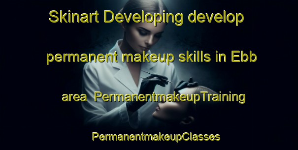 Skinart Developing develop permanent makeup skills in Ebb area | #PermanentmakeupTraining #PermanentmakeupClasses #SkinartTraining-United States