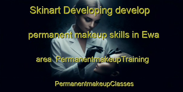Skinart Developing develop permanent makeup skills in Ewa area | PermanentmakeupTraining | PermanentmakeupClasses | SkinartTraining-United States