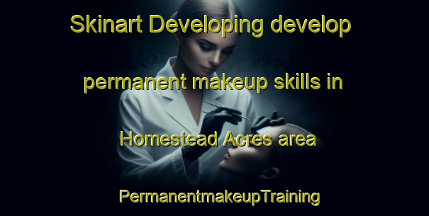 Skinart Developing develop permanent makeup skills in Homestead Acres area | PermanentmakeupTraining | PermanentmakeupClasses | SkinartTraining-United States