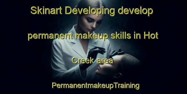 Skinart Developing develop permanent makeup skills in Hot Creek area | PermanentmakeupTraining | PermanentmakeupClasses | SkinartTraining-United States