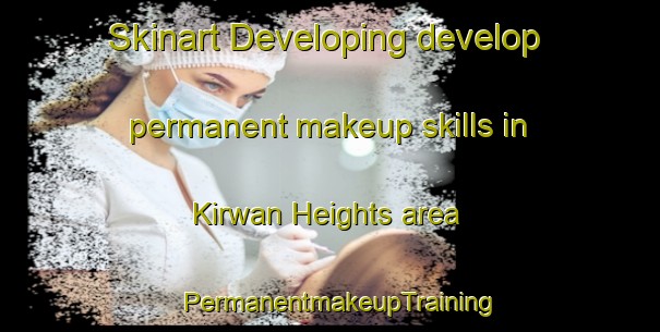 Skinart Developing develop permanent makeup skills in Kirwan Heights area | PermanentmakeupTraining | PermanentmakeupClasses | SkinartTraining-United States