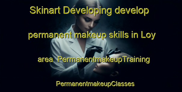 Skinart Developing develop permanent makeup skills in Loy area | #PermanentmakeupTraining #PermanentmakeupClasses #SkinartTraining-United States