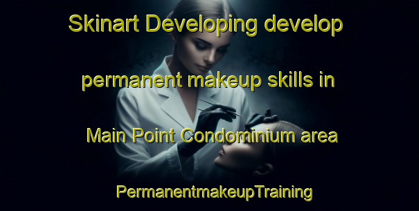 Skinart Developing develop permanent makeup skills in Main Point Condominium area | PermanentmakeupTraining | PermanentmakeupClasses | SkinartTraining-United States