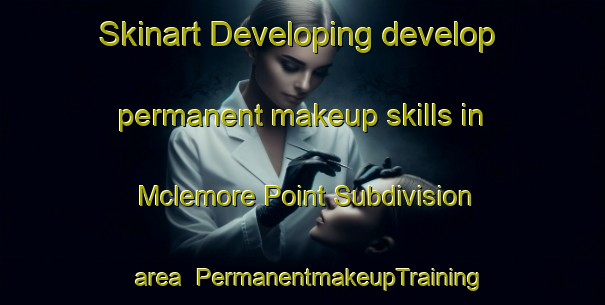 Skinart Developing develop permanent makeup skills in Mclemore Point Subdivision area | PermanentmakeupTraining | PermanentmakeupClasses | SkinartTraining-United States