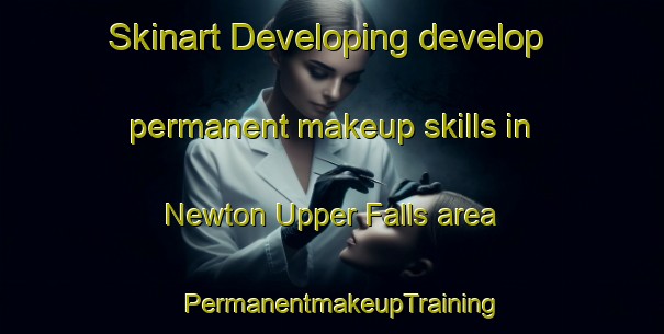 Skinart Developing develop permanent makeup skills in Newton Upper Falls area | PermanentmakeupTraining | PermanentmakeupClasses | SkinartTraining-United States