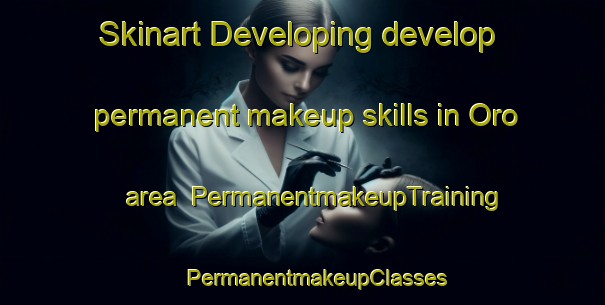 Skinart Developing develop permanent makeup skills in Oro area | #PermanentmakeupTraining #PermanentmakeupClasses #SkinartTraining-United States