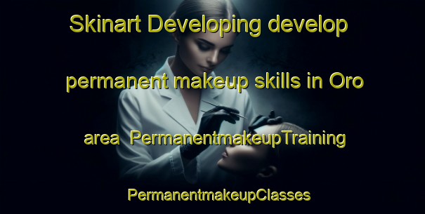 Skinart Developing develop permanent makeup skills in Oro area | PermanentmakeupTraining | PermanentmakeupClasses | SkinartTraining-United States