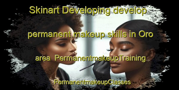 Skinart Developing develop permanent makeup skills in Oro area | PermanentmakeupTraining | PermanentmakeupClasses | SkinartTraining-United States
