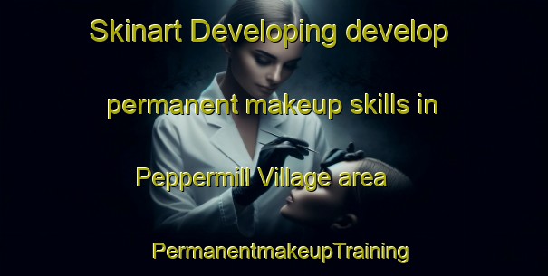 Skinart Developing develop permanent makeup skills in Peppermill Village area | PermanentmakeupTraining | PermanentmakeupClasses | SkinartTraining-United States