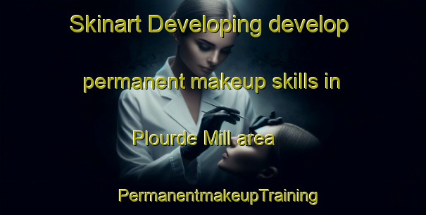 Skinart Developing develop permanent makeup skills in Plourde Mill area | PermanentmakeupTraining | PermanentmakeupClasses | SkinartTraining-United States