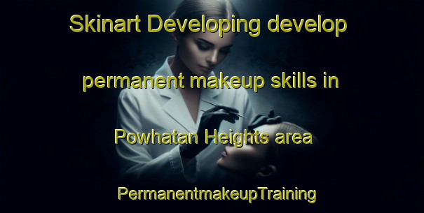 Skinart Developing develop permanent makeup skills in Powhatan Heights area | PermanentmakeupTraining | PermanentmakeupClasses | SkinartTraining-United States