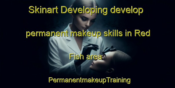 Skinart Developing develop permanent makeup skills in Red Fish area | PermanentmakeupTraining | PermanentmakeupClasses | SkinartTraining-United States