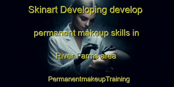 Skinart Developing develop permanent makeup skills in River Farms area | PermanentmakeupTraining | PermanentmakeupClasses | SkinartTraining-United States