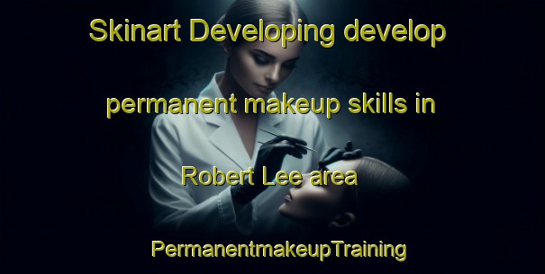 Skinart Developing develop permanent makeup skills in Robert Lee area | PermanentmakeupTraining | PermanentmakeupClasses | SkinartTraining-United States