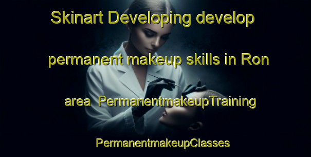 Skinart Developing develop permanent makeup skills in Ron area | #PermanentmakeupTraining #PermanentmakeupClasses #SkinartTraining-United States