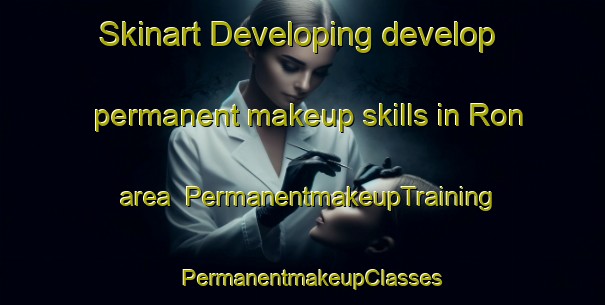 Skinart Developing develop permanent makeup skills in Ron area | PermanentmakeupTraining | PermanentmakeupClasses | SkinartTraining-United States