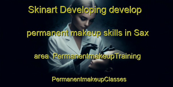 Skinart Developing develop permanent makeup skills in Sax area | PermanentmakeupTraining | PermanentmakeupClasses | SkinartTraining-United States