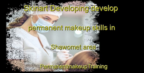 Skinart Developing develop permanent makeup skills in Shawomet area | PermanentmakeupTraining | PermanentmakeupClasses | SkinartTraining-United States