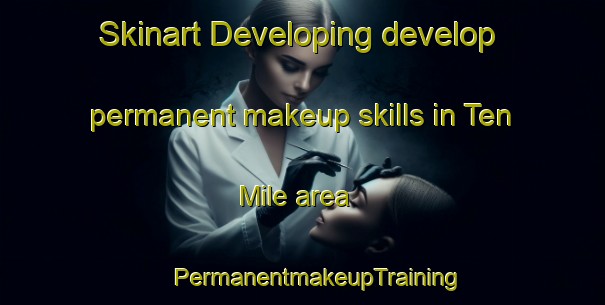 Skinart Developing develop permanent makeup skills in Ten Mile area | #PermanentmakeupTraining #PermanentmakeupClasses #SkinartTraining-United States