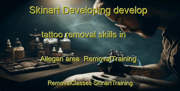 Skinart Developing develop tattoo removal skills in Allegan area | #RemovalTraining #RemovalClasses #SkinartTraining-United States