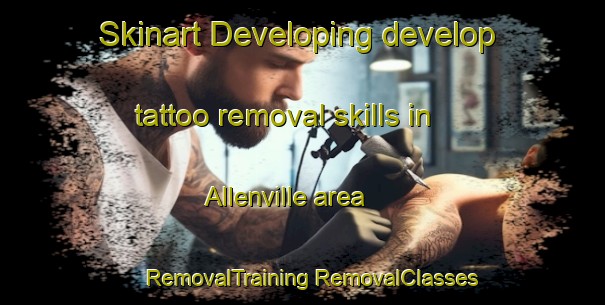 Skinart Developing develop tattoo removal skills in Allenville area | #RemovalTraining #RemovalClasses #SkinartTraining-United States