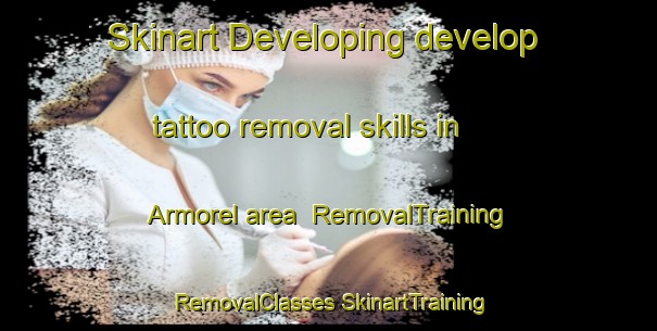 Skinart Developing develop tattoo removal skills in Armorel area | #RemovalTraining #RemovalClasses #SkinartTraining-United States