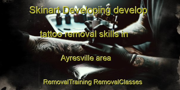 Skinart Developing develop tattoo removal skills in Ayresville area | #RemovalTraining #RemovalClasses #SkinartTraining-United States