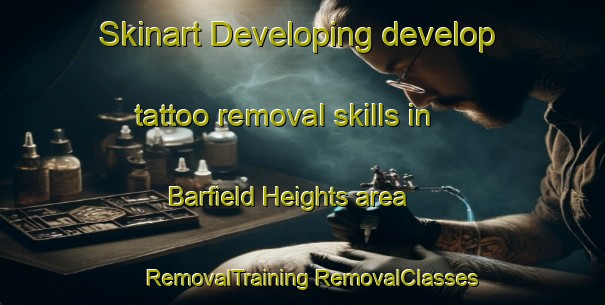 Skinart Developing develop tattoo removal skills in Barfield Heights area | #RemovalTraining #RemovalClasses #SkinartTraining-United States