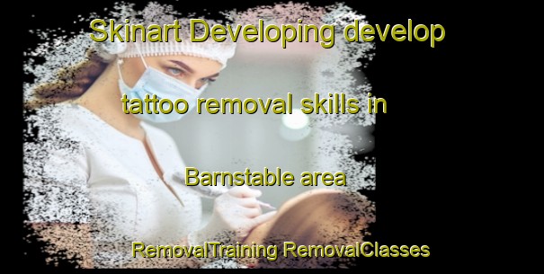 Skinart Developing develop tattoo removal skills in Barnstable area | #RemovalTraining #RemovalClasses #SkinartTraining-United States