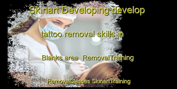 Skinart Developing develop tattoo removal skills in Blanks area | #RemovalTraining #RemovalClasses #SkinartTraining-United States